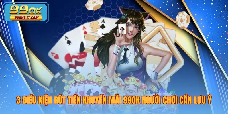 Yêu cầu rút tiền khuyến mãi 99OK cùng doanh thu hợp lệ