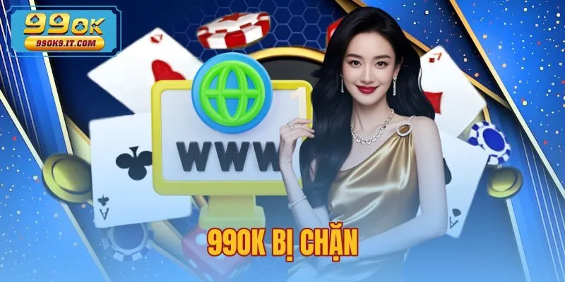 99OK Bị Chặn - 4 Cách Khắc Phục Lỗi Kết Nối Nhanh Nhất
