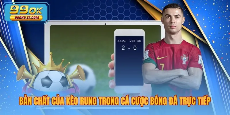 Bản chất kèo rung là gì cùng cơ chế biến động odds