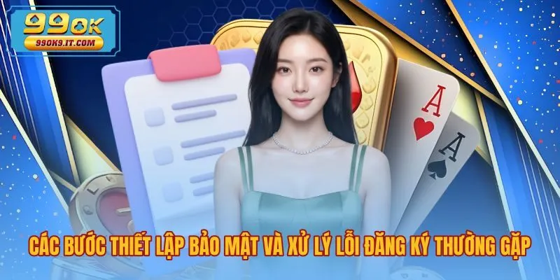 Hướng dẫn bảo mật và xử lý lỗi khi đăng ký 99OK
