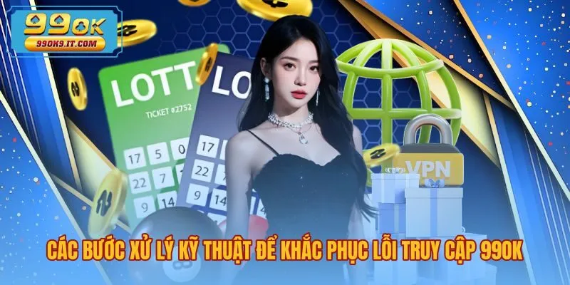 Các thao tác kỹ thuật xử lý tình trạng 99OK bị chặn