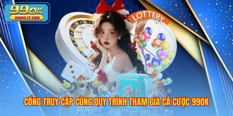 cong-truy-cap-cung-quy-trinh-tham-gia-ca-cuoc-99ok Quy trình đăng ký tài khoản 99OK và nạp rút an toàn