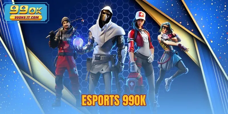 Sảnh cược esports 99OK kết nối giải đấu trực tiếp đỉnh cao