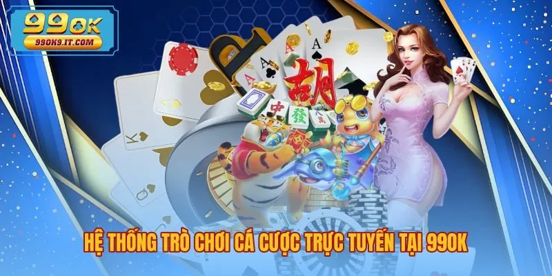 he-thong-tro-choi-ca-cuoc-truc-tuyen-tai-99ok Sảnh trò chơi trực tuyến đa dạng và kịch tính tại 99OK