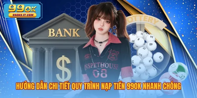Các bước nạp tiền 99OK an toàn qua từng kênh giao dịch