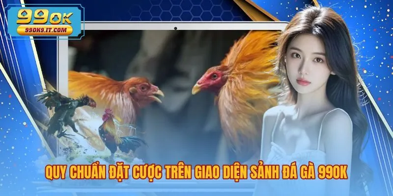 Giao diện sảnh đá gà 99OK cùng ba cửa cược trực quan