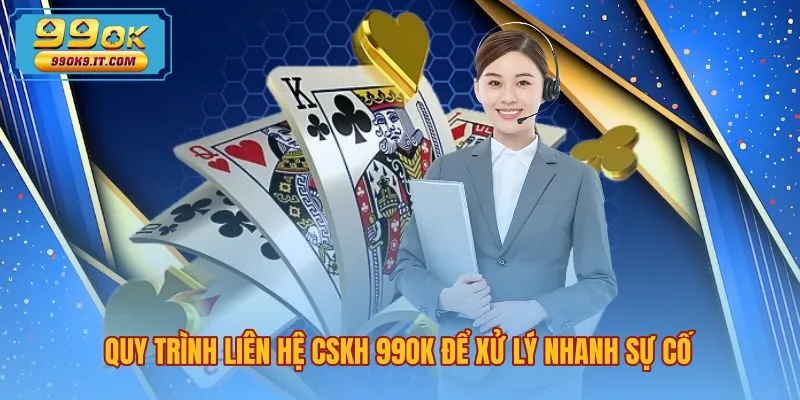 quy-trinh-lien-he-cskh-99ok-de-xu-ly-nhanh-su-co Các bước liên hệ 99OK xử lý sự cố nhanh chóng