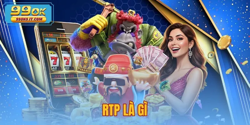 RTP Là Gì - Bản Chất Tỷ Lệ Hoàn Trả Nổ Hũ Tại 99OK