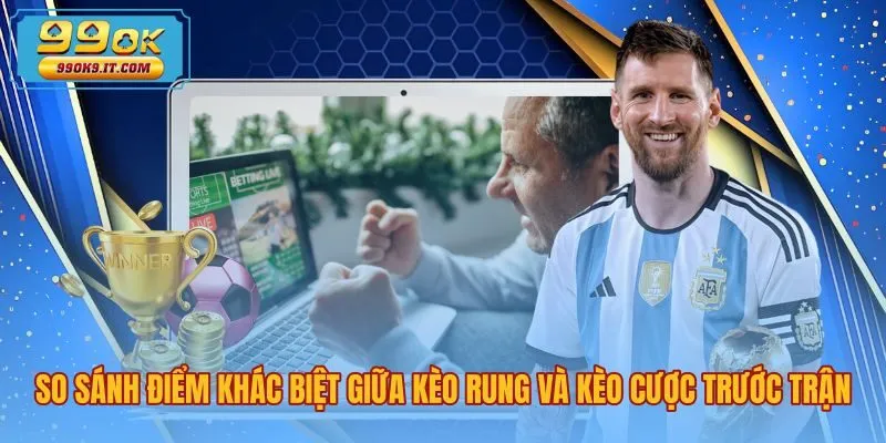 So sánh kèo rung là gì với hình thức cược trước trận