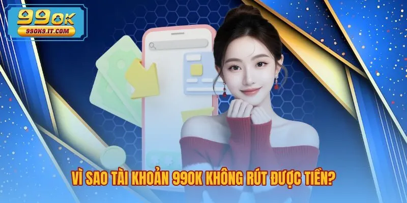 vi-sao-tai-khoan-99ok-khong-rut-duoc-tien Nguyên nhân 99OK không rút được tiền cùng lỗi dữ liệu