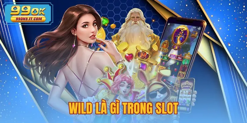 Wild Là Gì Trong Slot - Cơ Chế Thay Thế Biểu Tượng 99OK